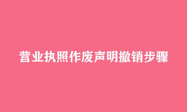 营业执照作废声明撤销步骤