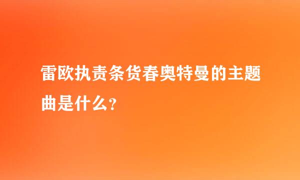 雷欧执责条货春奥特曼的主题曲是什么？