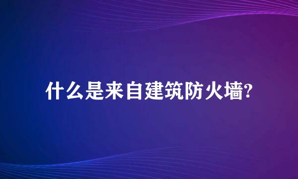 什么是来自建筑防火墙?