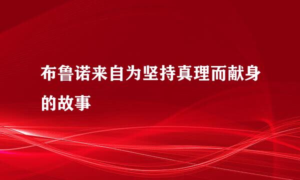 布鲁诺来自为坚持真理而献身的故事