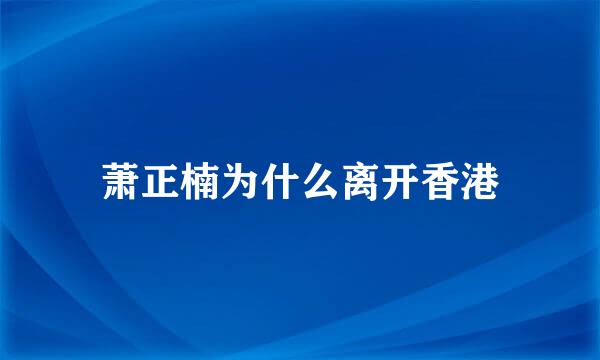 萧正楠为什么离开香港