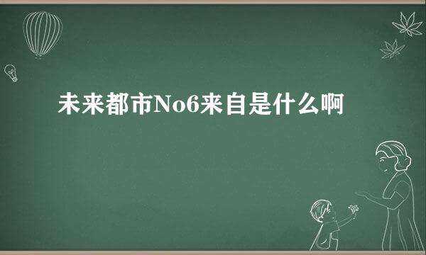 未来都市No6来自是什么啊