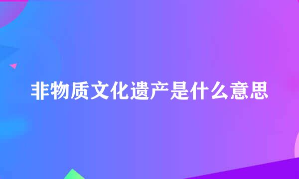 非物质文化遗产是什么意思