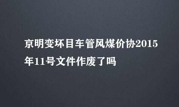 京明变坏目车管风煤价协2015年11号文件作废了吗