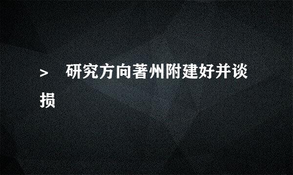 > 研究方向著州附建好并谈损