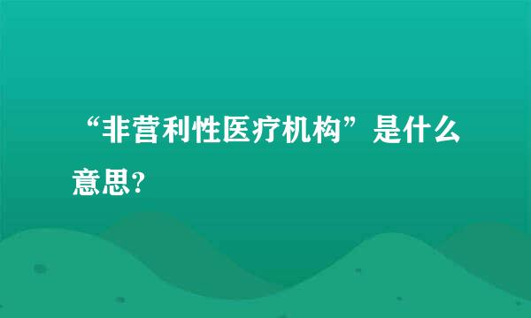 “非营利性医疗机构”是什么意思?