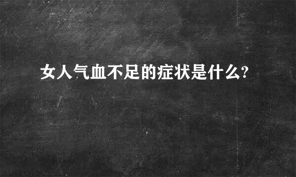 女人气血不足的症状是什么?