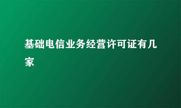 基础电信业务经营许可证有几家