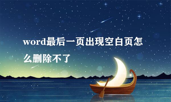 word最后一页出现空白页怎么删除不了