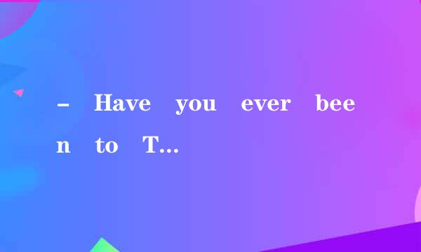 - Have you ever been to Tokyo?--__________.A. No , 1 didn\...