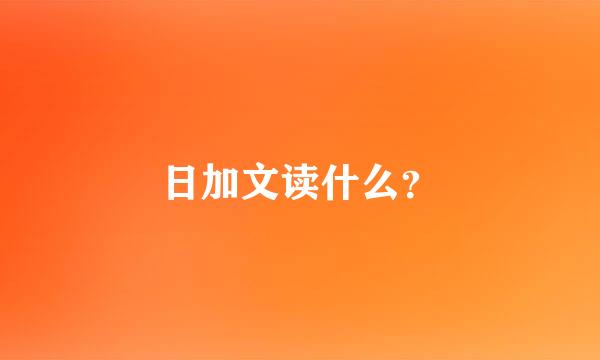 日加文读什么？