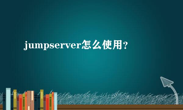 jumpserver怎么使用？