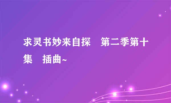 求灵书妙来自探 第二季第十集 插曲~