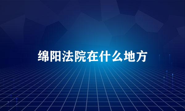 绵阳法院在什么地方