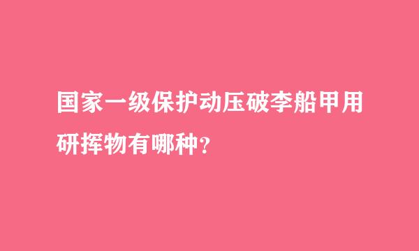 国家一级保护动压破李船甲用研挥物有哪种？