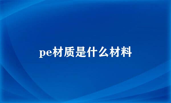 pe材质是什么材料