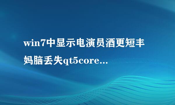 win7中显示电演员酒更短丰妈脑丢失qt5core.dll怎么办？