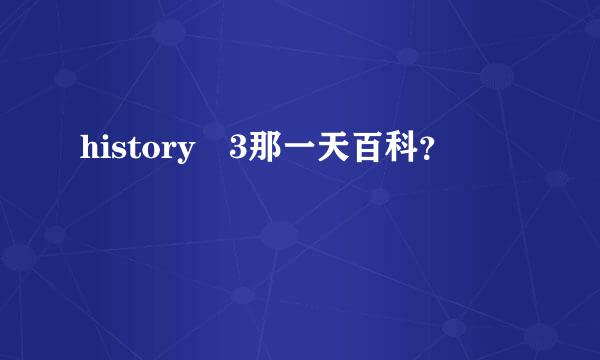 history 3那一天百科？