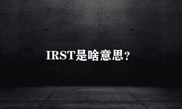 IRST是啥意思？