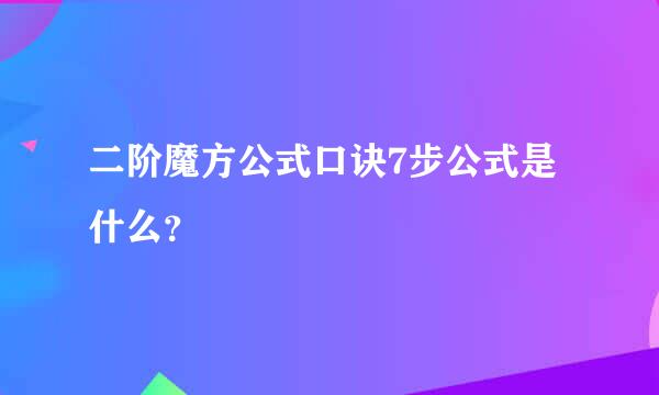 二阶魔方公式口诀7步公式是什么？