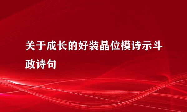 关于成长的好装晶位模诗示斗政诗句