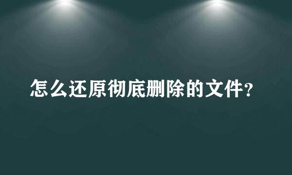 怎么还原彻底删除的文件？