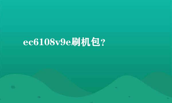 ec6108v9e刷机包？