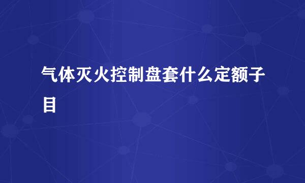 气体灭火控制盘套什么定额子目