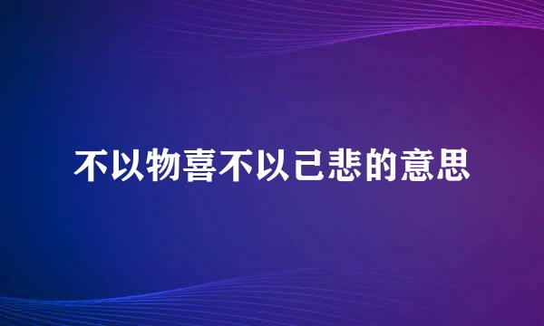 不以物喜不以己悲的意思