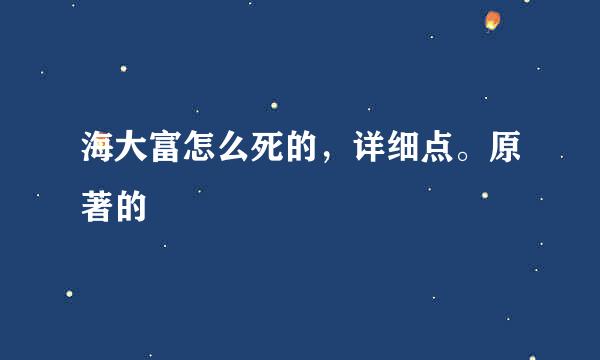 海大富怎么死的，详细点。原著的