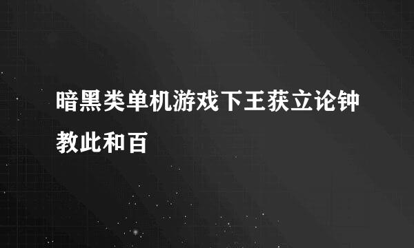 暗黑类单机游戏下王获立论钟教此和百