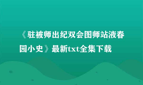 《驻被师出纪双会图师站液春园小史》最新txt全集下载