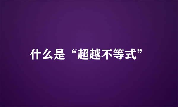 什么是“超越不等式”