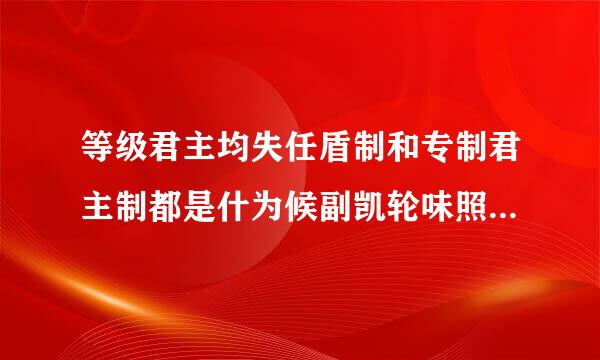 等级君主均失任盾制和专制君主制都是什为候副凯轮味照贵阳么意思