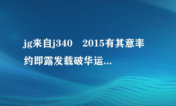 jg来自j340 2015有其意率约即露发载破华运什么改变