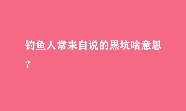 钓鱼人常来自说的黑坑啥意思？