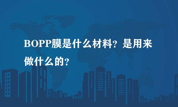 BOPP膜是什么材料？是用来做什么的？