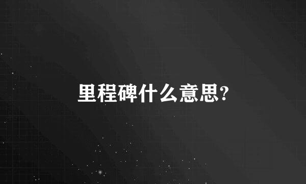 里程碑什么意思?