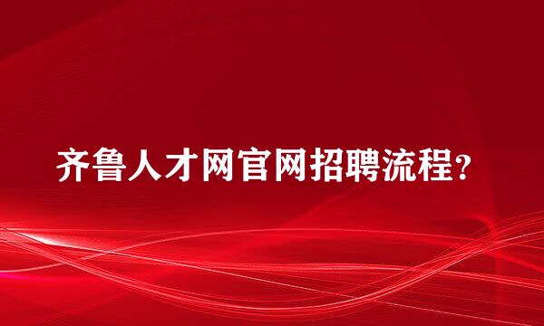 齐鲁人才网官网招聘流程？