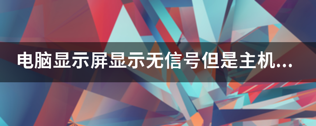 电脑显示屏显示无信号但是主机已开机