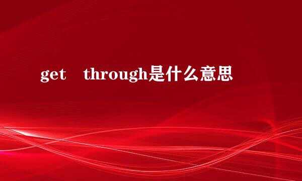 get through是什么意思