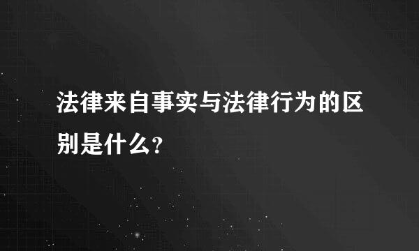 法律来自事实与法律行为的区别是什么？