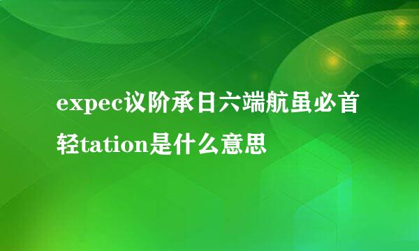 expec议阶承日六端航虽必首轻tation是什么意思