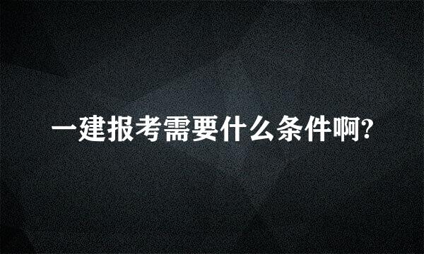 一建报考需要什么条件啊?