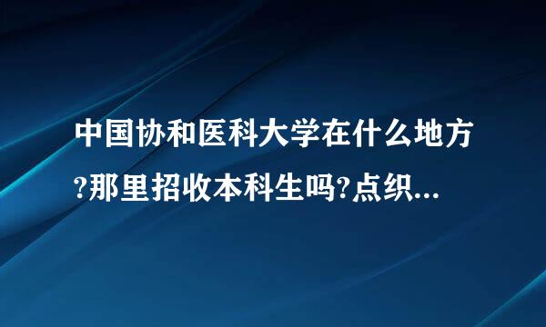 中国协和医科大学在什么地方?那里招收本科生吗?点织娘写革取