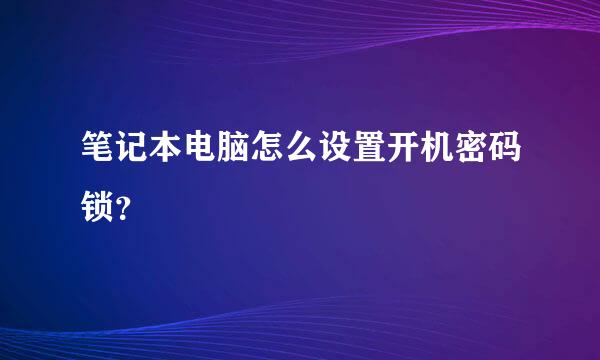 笔记本电脑怎么设置开机密码锁？