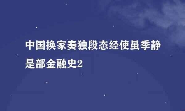 中国换家奏独段态经使虽季静是部金融史2