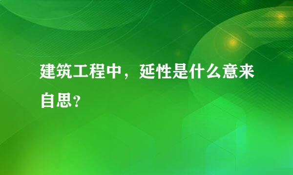 建筑工程中，延性是什么意来自思？