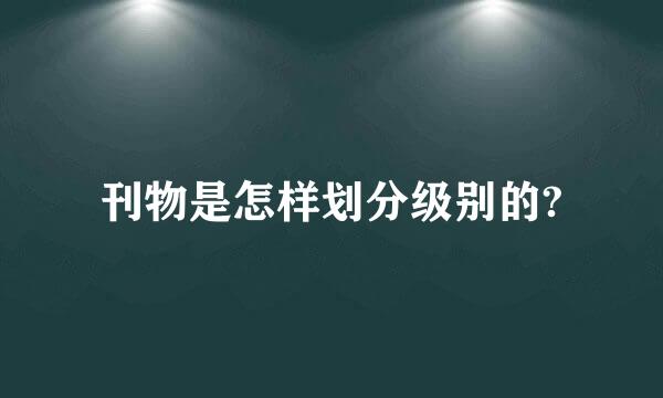 刊物是怎样划分级别的?