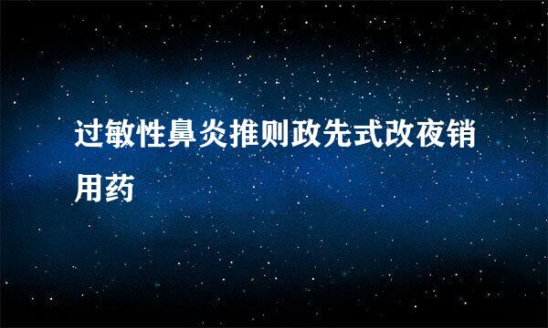 过敏性鼻炎推则政先式改夜销用药